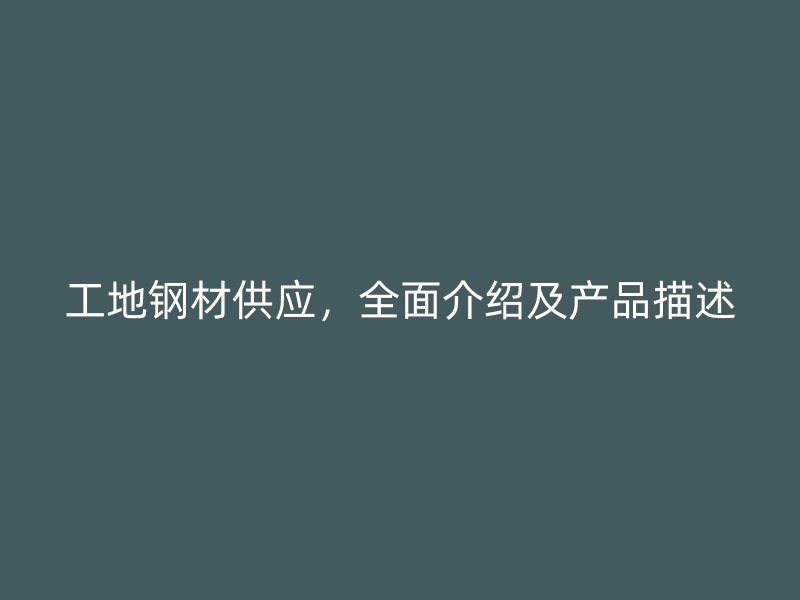 工地鋼材供應(yīng)，全面介紹及產(chǎn)品描述