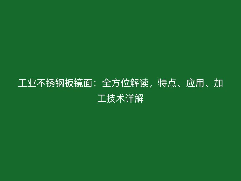 工業(yè)不銹鋼板鏡面：全方位解讀，特點、應用、加工技術詳解