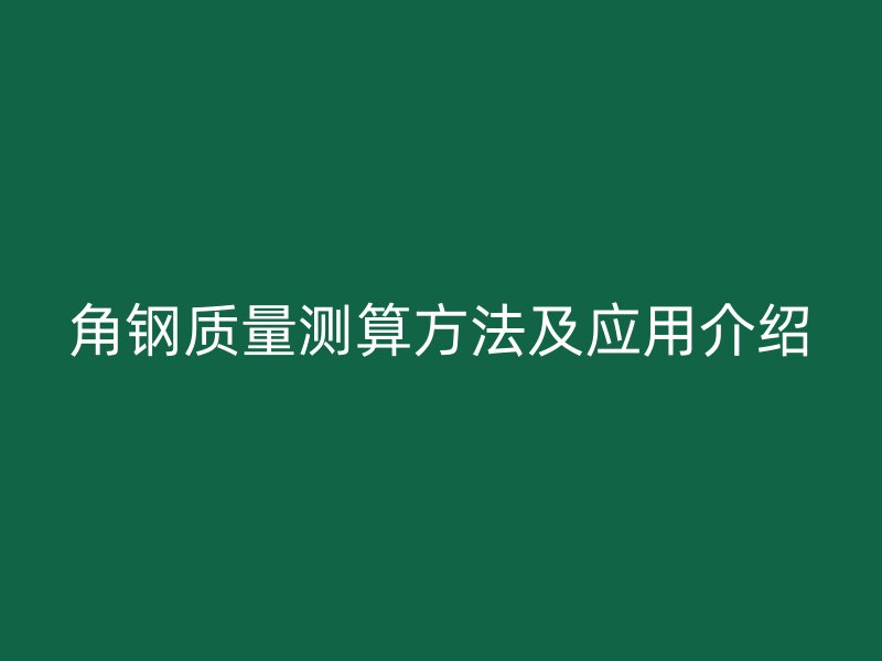 角鋼質(zhì)量測算方法及應(yīng)用介紹