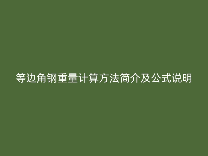 等邊角鋼重量計(jì)算方法簡(jiǎn)介及公式說明