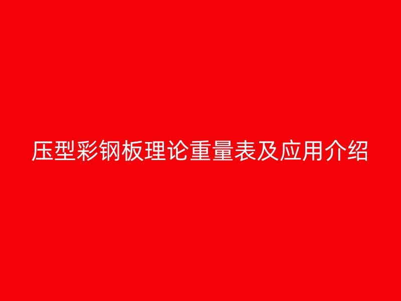 壓型彩鋼板理論重量表及應用介紹