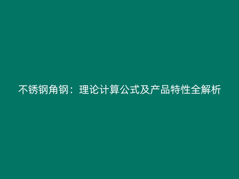 不銹鋼角鋼：理論計算公式及產(chǎn)品特性全解析