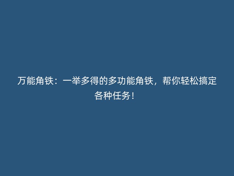 萬能角鐵：一舉多得的多功能角鐵，幫你輕松搞定各種任務！