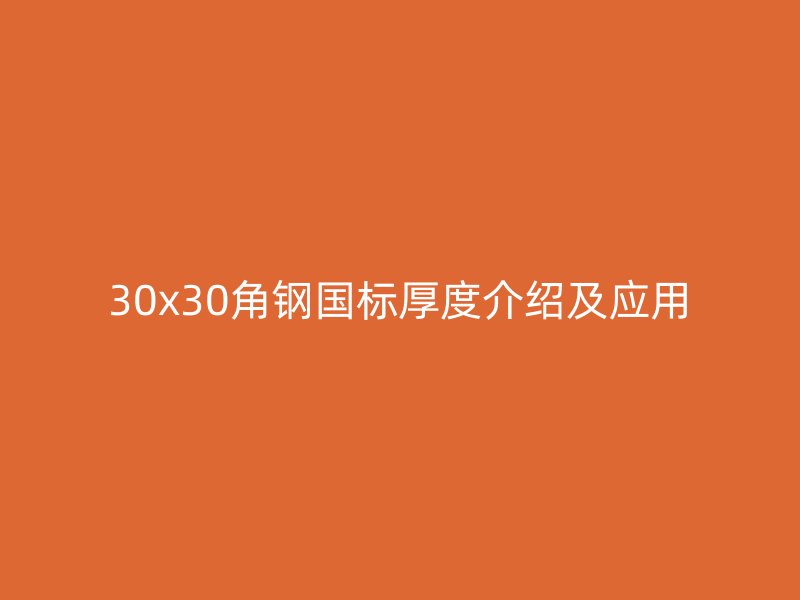 30x30角鋼國(guó)標(biāo)厚度介紹及應(yīng)用