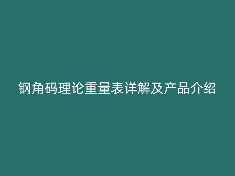 鋼角碼理論重量表詳解及產(chǎn)品介紹