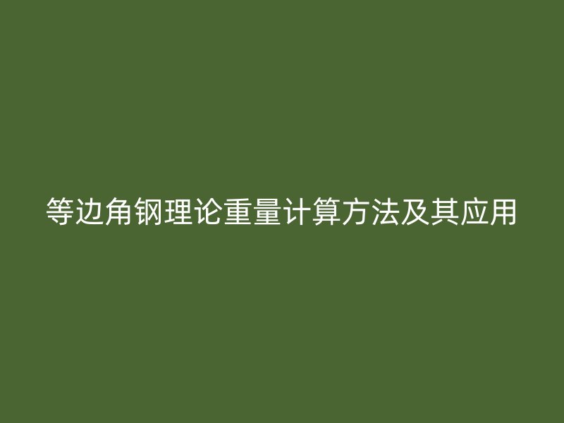 等邊角鋼理論重量計算方法及其應(yīng)用