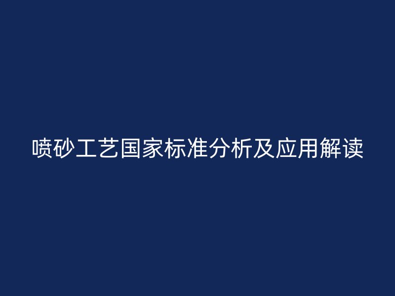 噴砂工藝國家標準分析及應用解讀