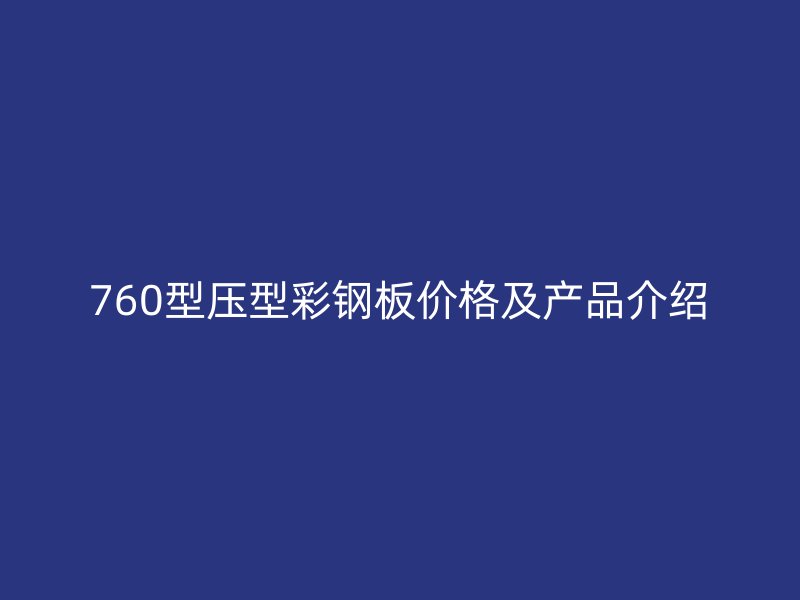 760型壓型彩鋼板價(jià)格及產(chǎn)品介紹