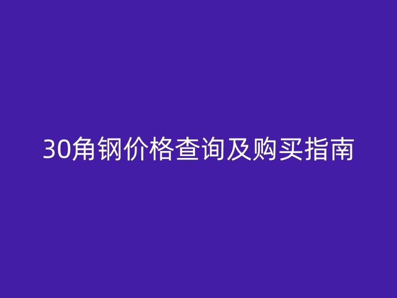 30角鋼價格查詢及購買指南