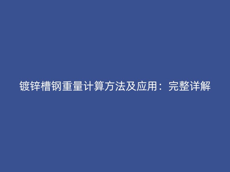 鍍鋅槽鋼重量計算方法及應(yīng)用：完整詳解