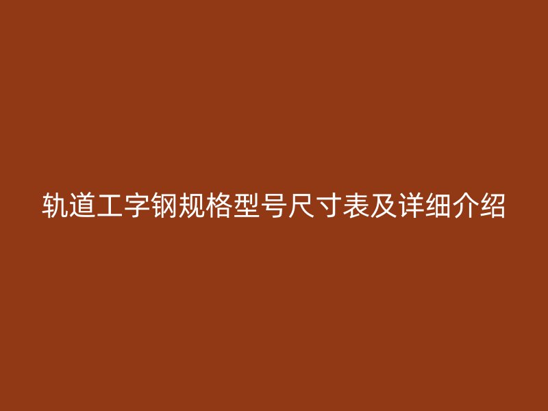 軌道工字鋼規(guī)格型號尺寸表及詳細介紹