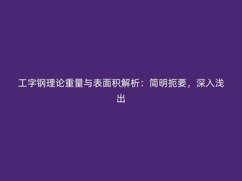 工字鋼理論重量與表面積解析：簡明扼要，深入淺出