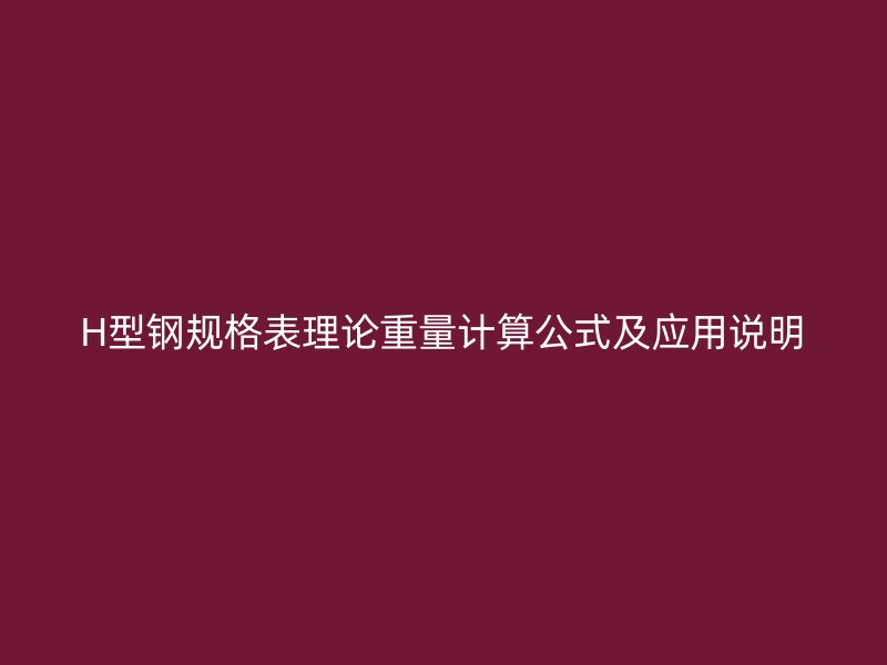 H型鋼規(guī)格表理論重量計算公式及應(yīng)用說明