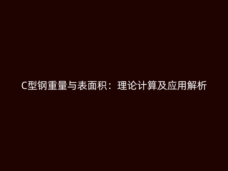 C型鋼重量與表面積：理論計算及應(yīng)用解析